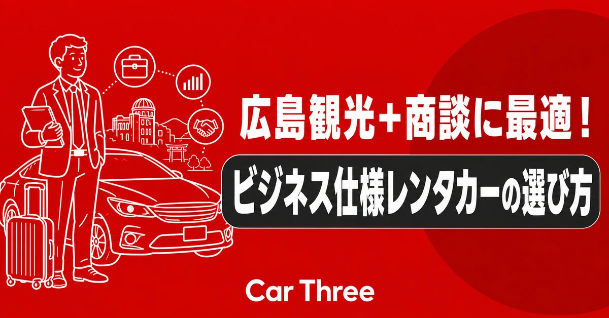 広島観光＋商談に最適！ビジネス仕様レンタカーの選び方