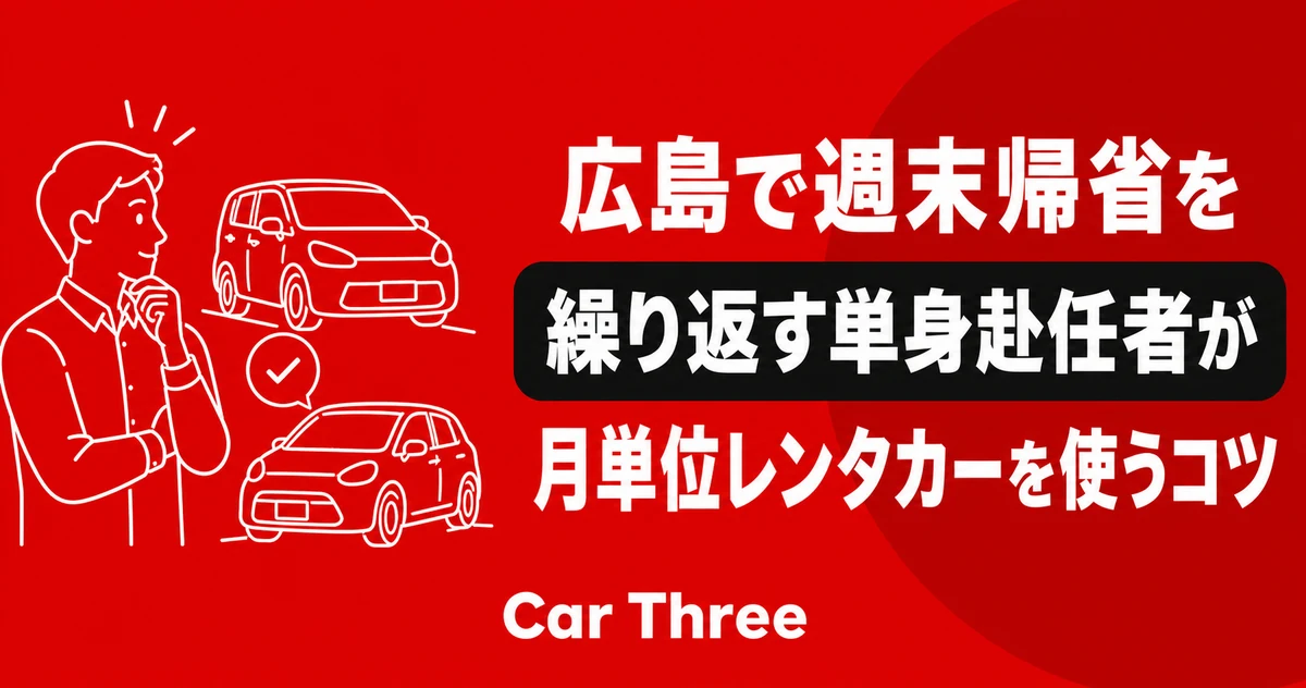 広島で週末帰省を繰り返す単身赴任者が月単位レンタカーを使うコツ