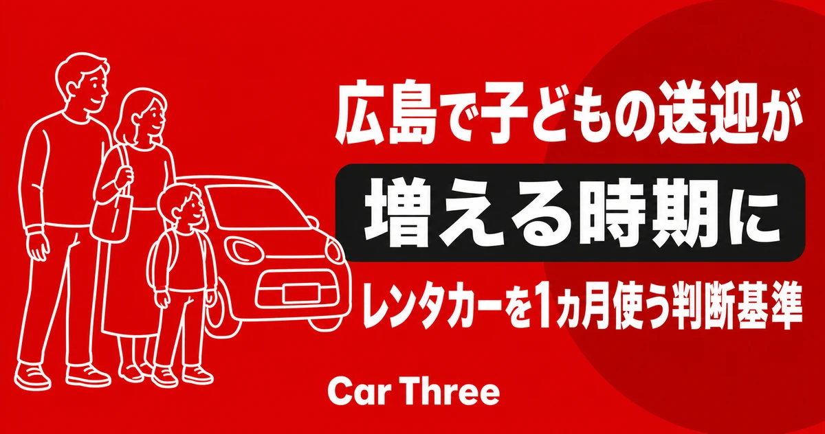広島で子どもの送迎が増える時期にレンタカーを1カ月使う判断基準