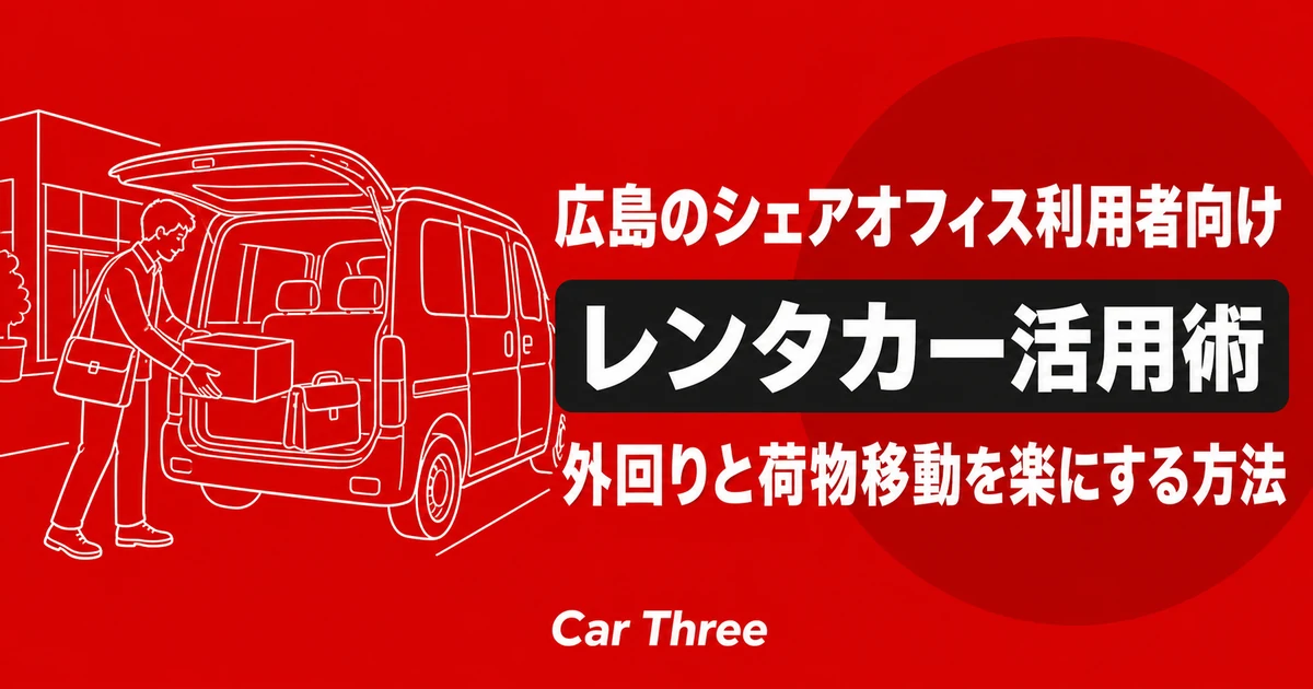 広島のシェアオフィス利用者向けレンタカー活用術 外回りと荷物移動を楽にする方法