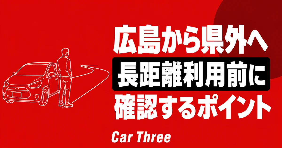 広島の長期レンタカーで県外へ行ける？長距離利用前に確認したいポイント