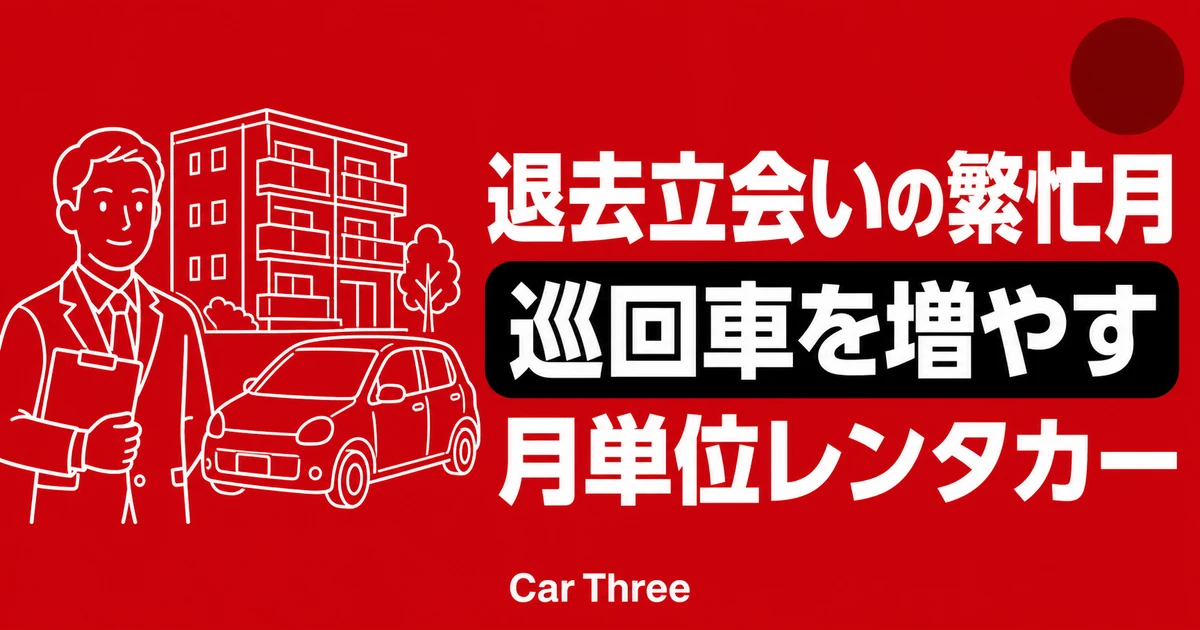 広島の賃貸管理で退去立会いが集中する月の車両手配｜巡回用レンタカーの整え方