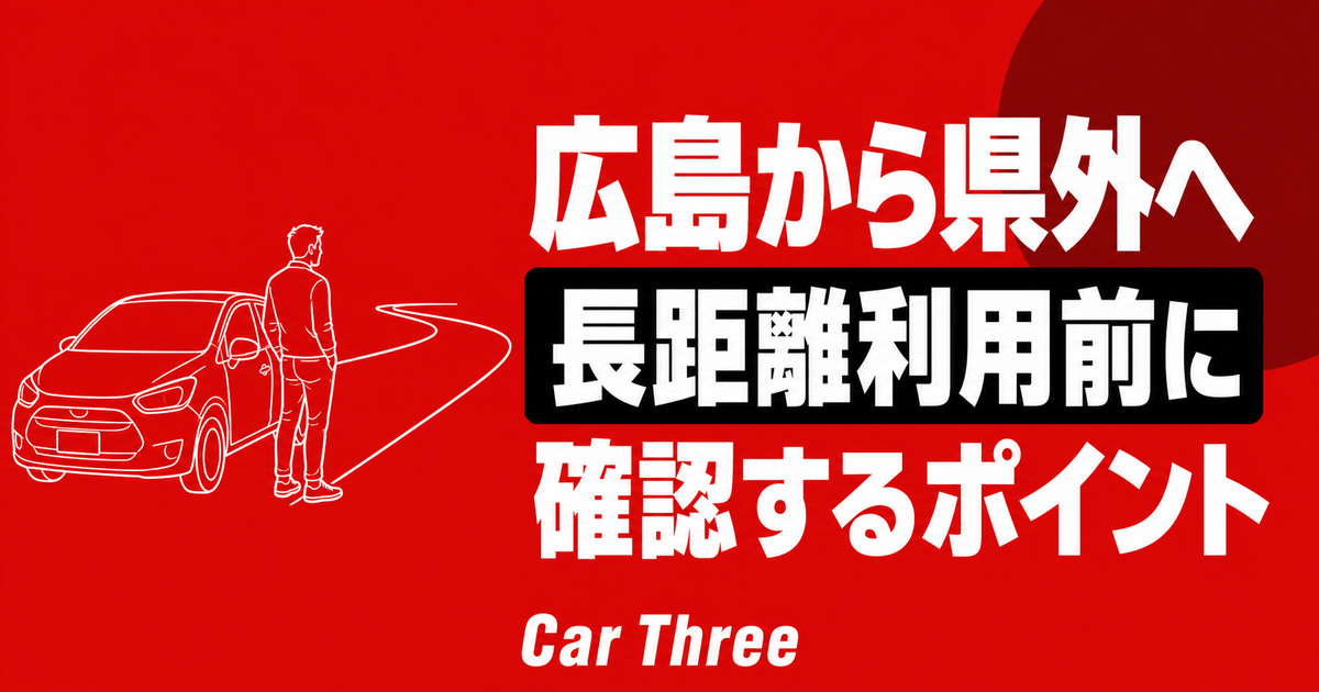 広島の長期レンタカーで県外へ行ける？長距離利用前に確認したいポイント